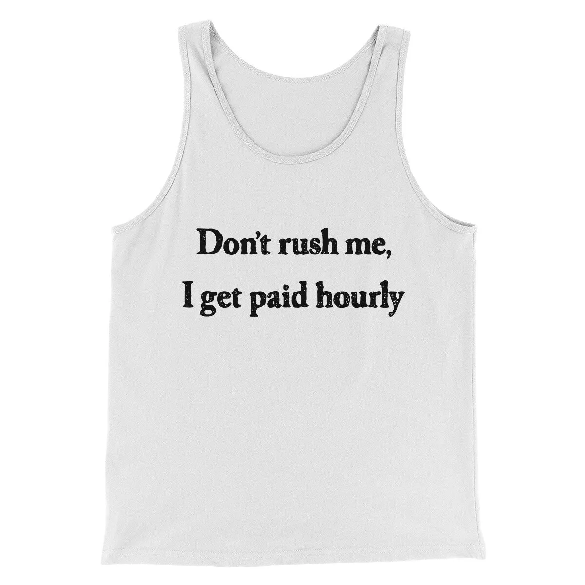Don’t Rush Me I Get Paid Hourly Funny Men/Unisex Tank Top